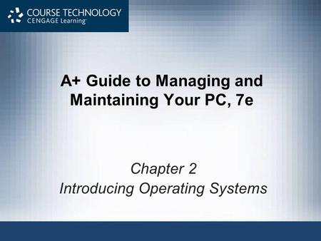 A+ Guide to Managing and Maintaining Your PC, 7e Chapter 2 Introducing Operating Systems.