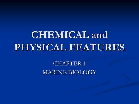 CHEMICAL and PHYSICAL FEATURES CHAPTER 1 MARINE BIOLOGY.