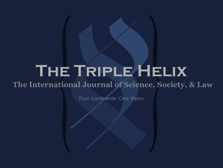 The Triple Helix Four continents: One Vision The International Journal of Science, Society, & Law.