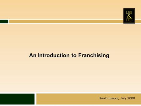 An Introduction to Franchising Kuala Lumpur, July 2008.