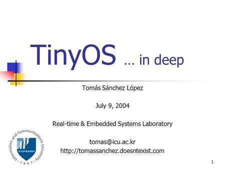 1 Tomás Sánchez López July 9, 2004 Real-time & Embedded Systems Laboratory  TinyOS … in deep.