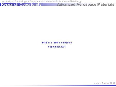 Advanced Aerospace Materials University of Cambridge - Department of Materials Science and Metallurgy James Curran 2001 Research Opportunity BAE SYSTEMS.