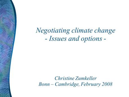 Negotiating climate change - Issues and options - Christine Zumkeller Bonn – Cambridge, February 2008.