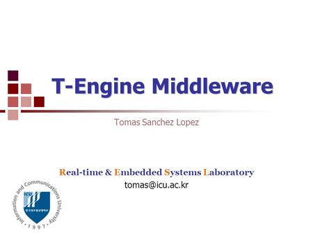 T-Engine Middleware Tomas Sanchez Lopez Real-time & Embedded Systems Laboratory