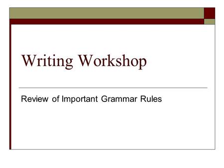 Writing Workshop Review of Important Grammar Rules.