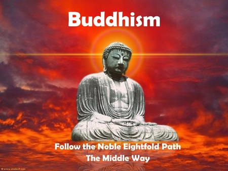 Buddhism Follow the Noble Eightfold Path The Middle Way.