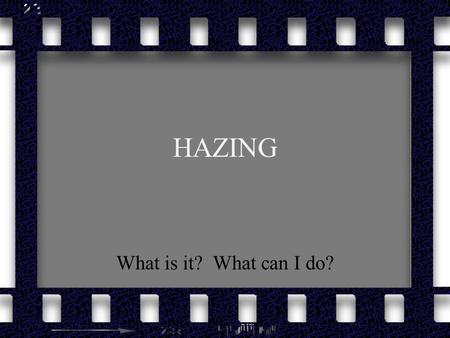 HAZING What is it? What can I do?. Journal What is the definition of hazing? Have you heard any horror stories about people being hazed? If you were put.