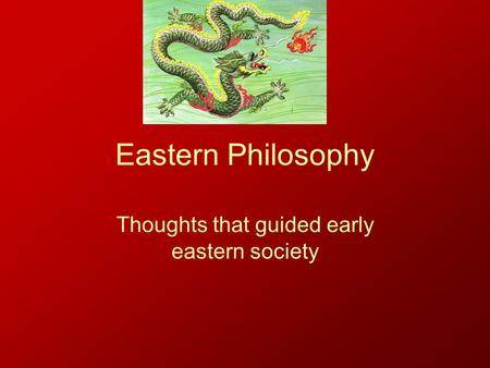 Eastern Philosophy Thoughts that guided early eastern society.