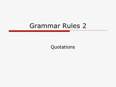 Grammar Rules 2 Quotations. Quote Integration Step 1: Use a Introductory statement (to introduce borrowing) Identify the author or sponsor of the source.
