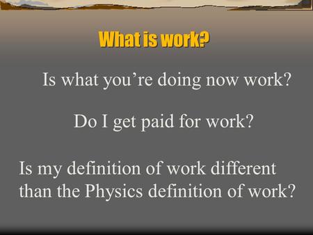 What is work? Is what you’re doing now work? Do I get paid for work?