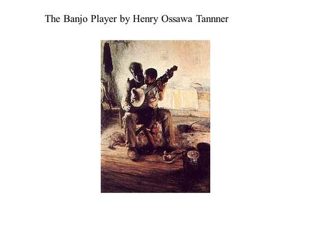 The Banjo Player by Henry Ossawa Tannner. Meta Warrick Fuller Ethiopia Awakening.