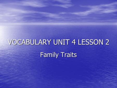 VOCABULARY UNIT 4 LESSON 2 Family Traits. trait it is a NOUN it is a NOUN A genetically determined characteristic or condition A genetically determined.