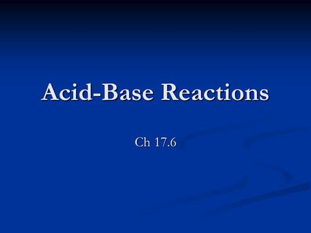 Acid-Base Reactions Ch 17.6. What kind of reactions are possible? There are 4 types: There are 4 types: Strong Acid/ Strong Base Strong Acid/ Strong Base.