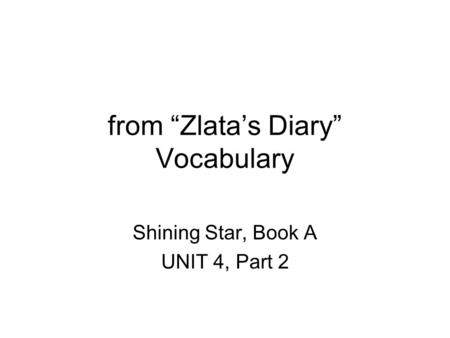From Zlatas Diary Vocabulary Shining Star, Book A UNIT 4, Part 2.