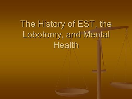The History of EST, the Lobotomy, and Mental Health.