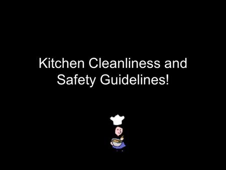 Kitchen Cleanliness and Safety Guidelines!. Wash counter tops, tables and other work surfaces before you begin cooking. You never know what was left there.