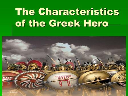 The Characteristics of the Greek Hero. When you think of the word hero, what comes to mind? Masked men in spandex, tights, and capes? Masked men in spandex,