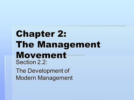 Chapter 2: The Management Movement Section 2.2: The Development of Modern Management.