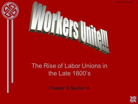 The Rise of Labor Unions in the Late 1800s Chapter 6 Section 4 © Shawn McCusker.