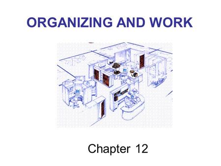 ORGANIZING AND WORK Chapter 12.
