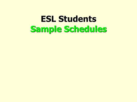 ESL Students Sample Schedules. ESL Beginner Per Class 1Resource 2 Math – Algebra or Algebra 2 3PE 4Art 5ESL 6ESL 7Lunch 8Foods or Computer.