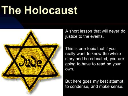 The Holocaust A short lesson that will never do justice to the events.