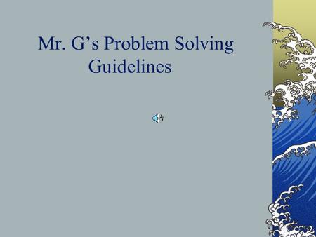 Mr. Gs Problem Solving Guidelines. Step #1 Identify and write the variables given in the problem. Ex:V f = 10 m/s V o = 0 t = 2 sec.