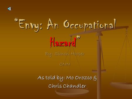Envy: An Occupational Hazard By: Simon Hooper CNN As told by: Mo Orozco & Chris Chandler.