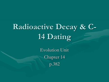 Radioactive Decay & C- 14 Dating Evolution Unit Chapter 14 p.382.