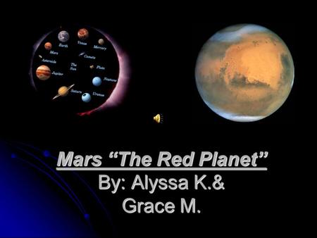 Mars The Red Planet By: Alyssa K.& Grace M. Temperature The Temperature of Mars Ranges from -125 to 23° F The Temperature of Mars Ranges from -125 to.