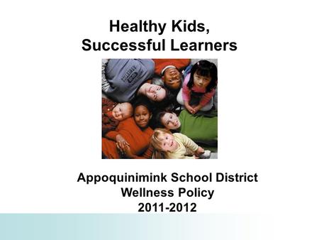 Healthy Kids, Successful Learners Appoquinimink School District Wellness Policy 2011-2012.