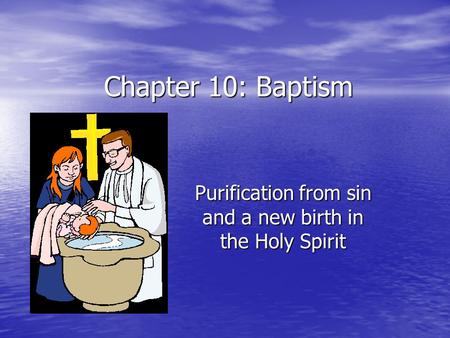 Chapter 10: Baptism Purification from sin and a new birth in the Holy Spirit.