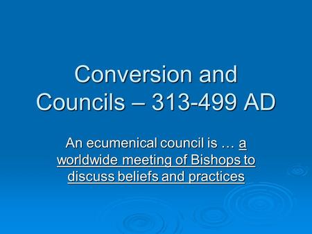 Conversion and Councils – 313-499 AD An ecumenical council is … a worldwide meeting of Bishops to discuss beliefs and practices.