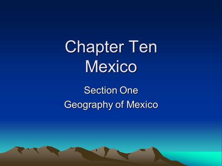 Chapter Ten Mexico Section One Geography of Mexico.