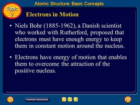 Electrons in Motion Niels Bohr (1885-1962), a Danish scientist who worked with Rutherford, proposed that electrons must have enough energy to keep them.