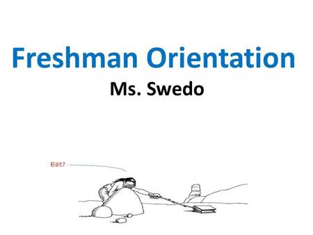 Freshman Orientation Ms. Swedo Eat?.