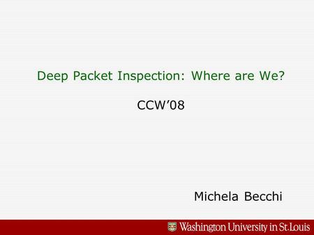 Deep Packet Inspection: Where are We? CCW08 Michela Becchi.