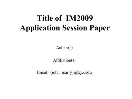 Title of IM2009 Application Session Paper Author(s) Affiliation(s)   {john,