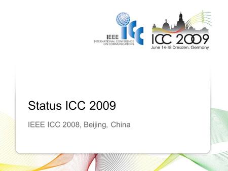 Status ICC 2009 IEEE ICC 2008, Beijing, China. 2 Status ICC 2009 Executive Structure Overall Organization General Chair -Hamid Akhavan– T-Mobile International.