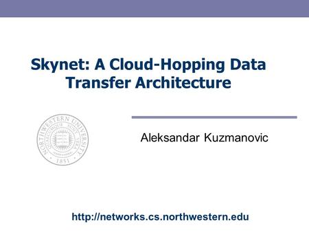 Skynet: A Cloud-Hopping Data Transfer Architecture Aleksandar Kuzmanovic