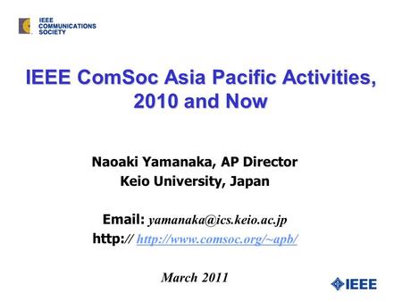 IEEE ComSoc Asia Pacific Activities, 2010 and Now Naoaki Yamanaka, AP Director Keio University, Japan   http: //