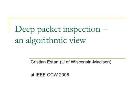 Deep packet inspection – an algorithmic view Cristian Estan (U of Wisconsin-Madison) at IEEE CCW 2008.