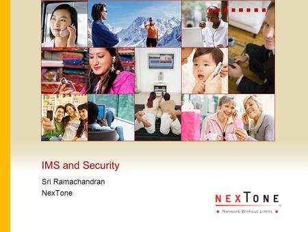 IMS and Security Sri Ramachandran NexTone. 2 CONFIDENTIAL © 2006, NexTone Communications. All rights Traditional approaches to Security - The CIA principle.