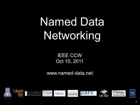 Named Data Networking IEEE CCW Oct 10, 2011 www.named-data.net 1.