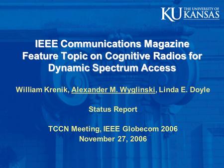 IEEE Communications Magazine Feature Topic on Cognitive Radios for Dynamic Spectrum Access William Krenik, Alexander M. Wyglinski, Linda E. Doyle Status.