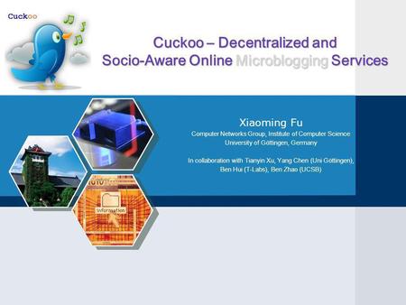 Cuckoo – Decentralized and Socio-Aware Online Microblogging Services Xiaoming Fu Computer Networks Group, Institute of Computer Science University of Göttingen,