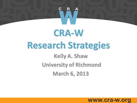 Www.cra-w.org CRA-W Research Strategies Kelly A. Shaw University of Richmond University of Richmond March 6, 2013.