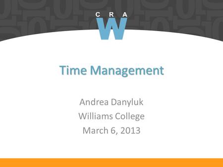 Time Management Andrea Danyluk Williams College March 6, 2013.