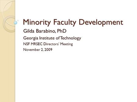 Minority Faculty Development Gilda Barabino, PhD Georgia Institute of Technology NSF MRSEC Directors Meeting November 2, 2009.