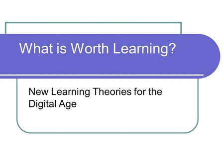What is Worth Learning? New Learning Theories for the Digital Age.